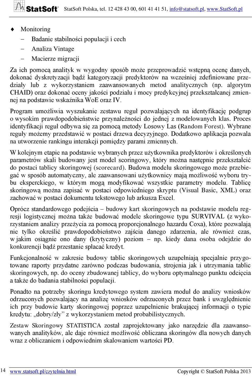 algorytm CHAID) oraz dokonać oceny jakości podziału i mocy predykcyjnej przekształcanej zmiennej na podstawie wskaźnika WoE oraz IV.