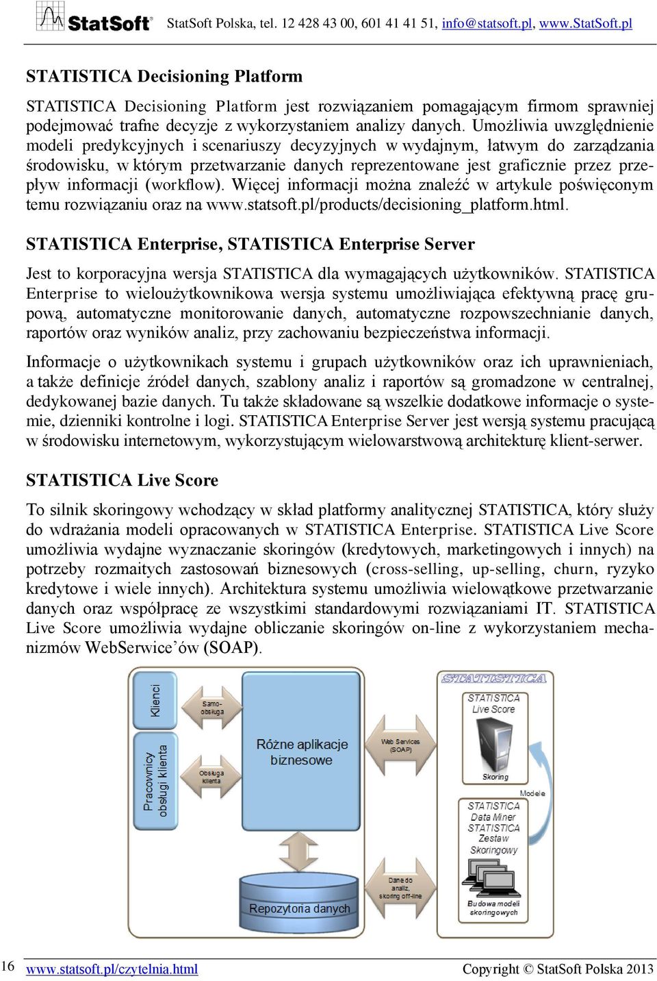 informacji (workflow). Więcej informacji można znaleźć w artykule poświęconym temu rozwiązaniu oraz na www.statsoft.pl/products/decisioning_platform.html.