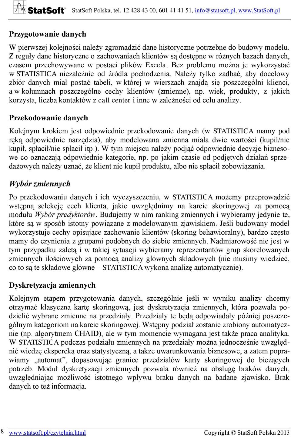 Bez problemu można je wykorzystać w STATISTICA niezależnie od źródła pochodzenia.