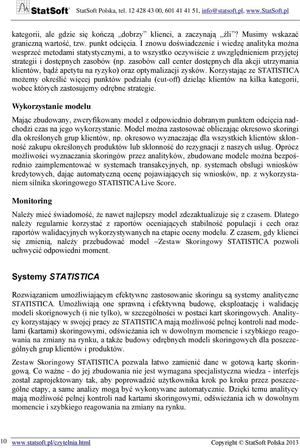 zasobów call center dostępnych dla akcji utrzymania klientów, bądź apetytu na ryzyko) oraz optymalizacji zysków.