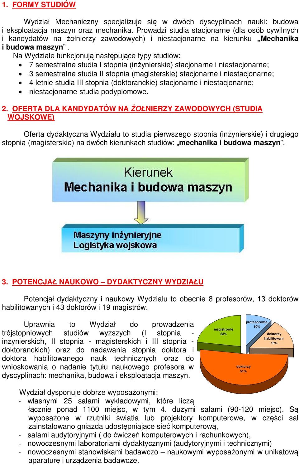 Na Wydziale funkcjonują następujące typy studiów: 7 semestralne studia I stopnia (inżynierskie) stacjonarne i niestacjonarne; 3 semestralne studia II stopnia (magisterskie) stacjonarne i