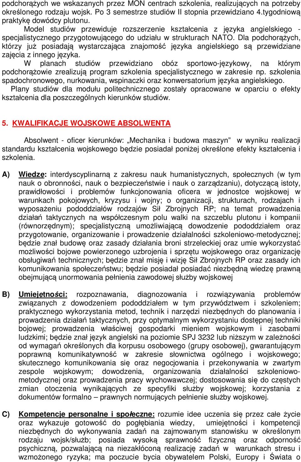 Dla podchorążych, którzy już posiadają wystarczająca znajomość języka angielskiego są przewidziane zajęcia z innego języka.