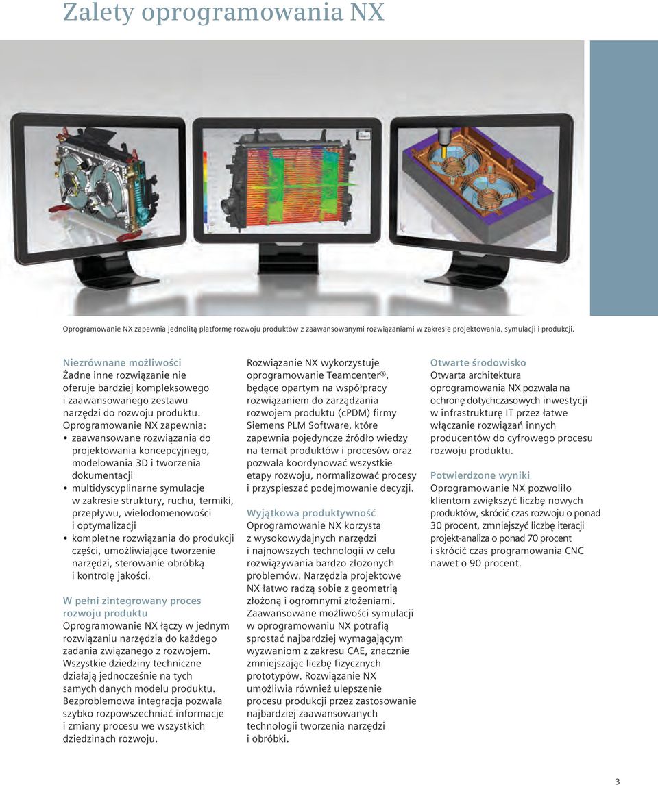 Oprogramowanie NX zapewnia: zaawansowane rozwiązania do projektowania koncepcyjnego, modelowania 3D i tworzenia dokumentacji multidyscyplinarne symulacje w zakresie struktury, ruchu, termiki,