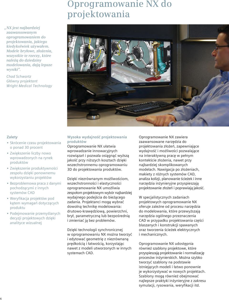 Chad Schwartz Główny projektant Wright Medical Technology Skrócenie czasu projektowania o ponad 30 procent Zwiększenie liczby nowo wprowadzonych na rynek produktów Zwiększenie produktywności zespołu