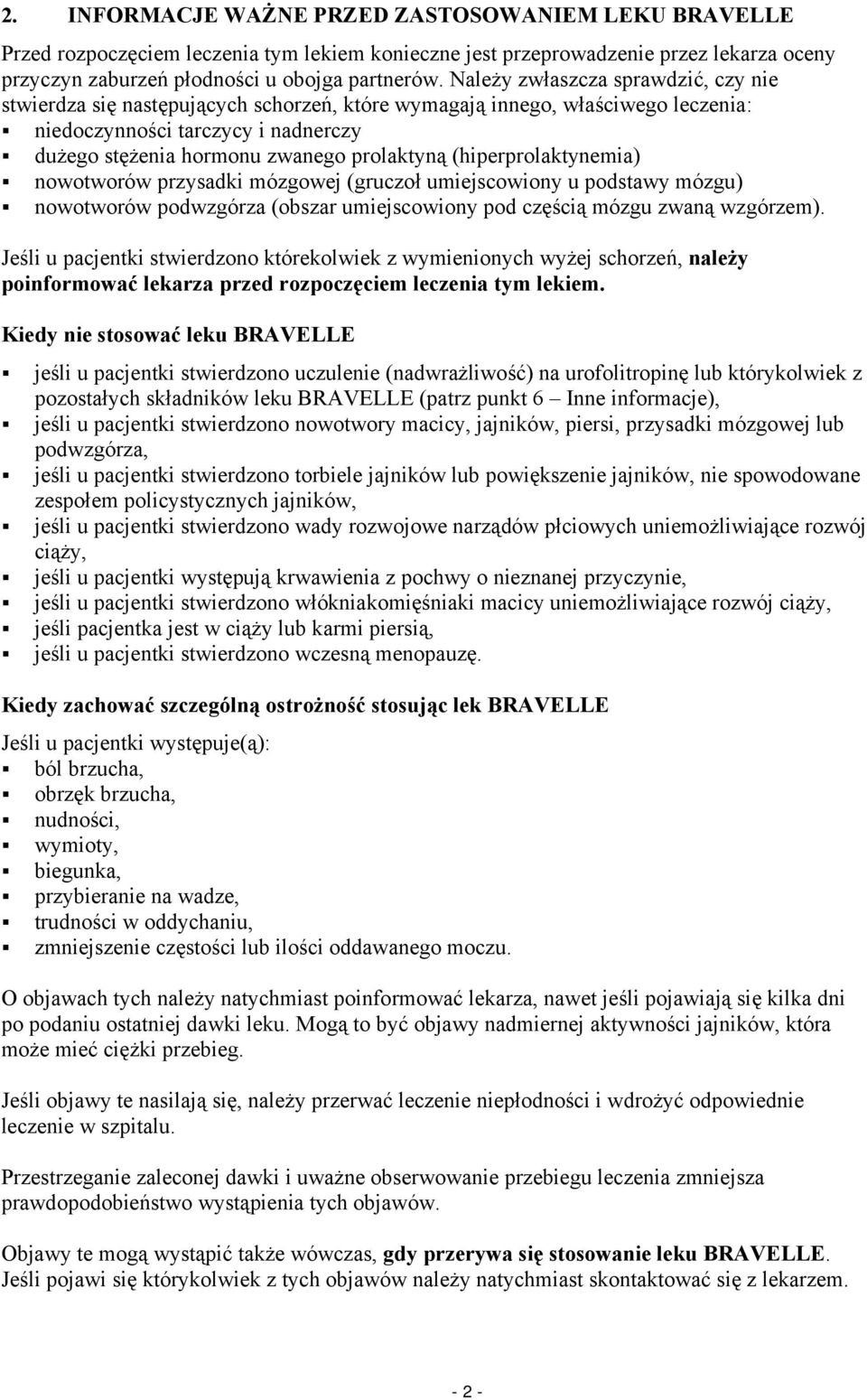 (hiperprolaktynemia) nowotworów przysadki mózgowej (gruczoł umiejscowiony u podstawy mózgu) nowotworów podwzgórza (obszar umiejscowiony pod częścią mózgu zwaną wzgórzem).