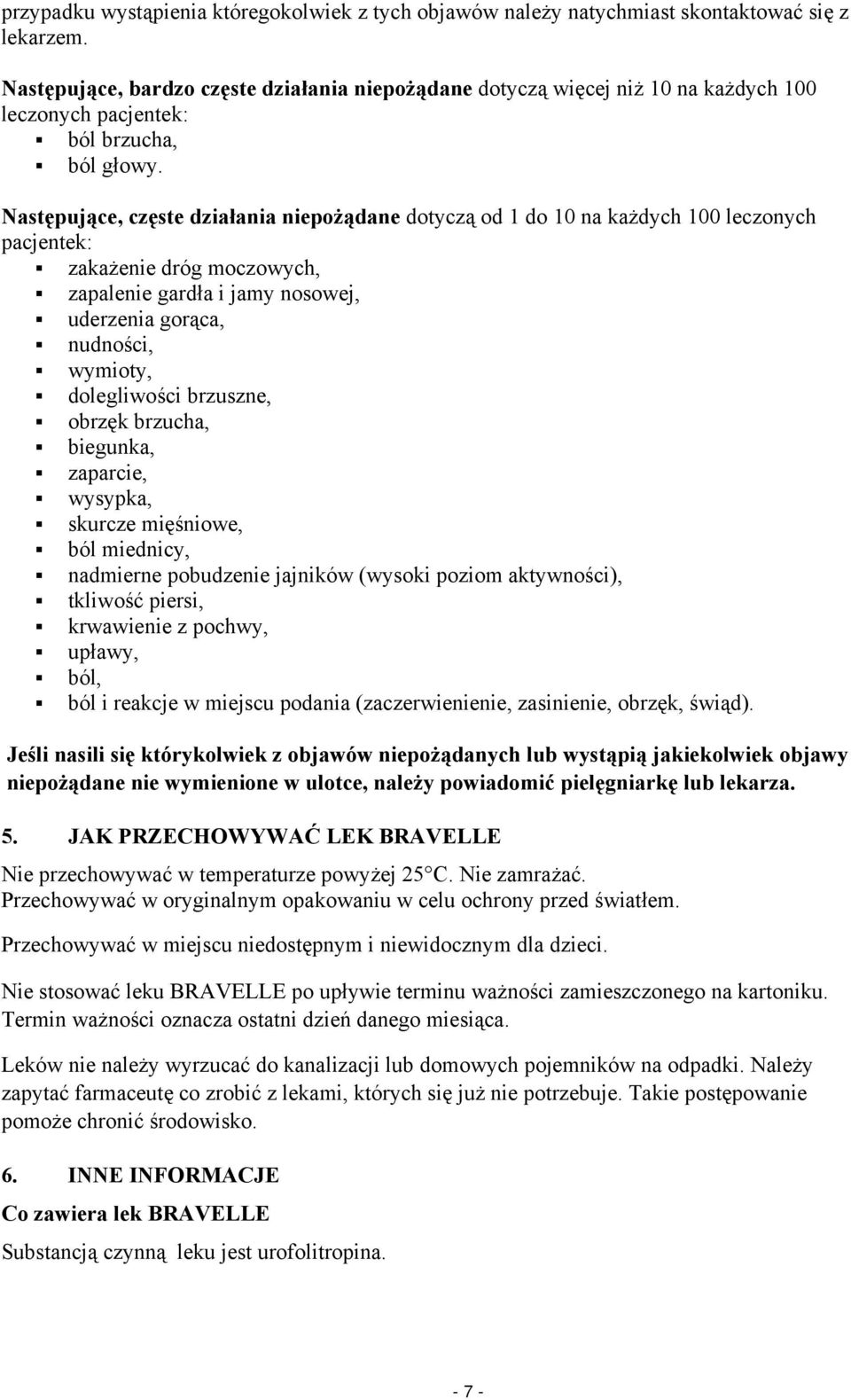 Następujące, częste działania niepożądane dotyczą od 1 do 10 na każdych 100 leczonych pacjentek: zakażenie dróg moczowych, zapalenie gardła i jamy nosowej, uderzenia gorąca, nudności, wymioty,