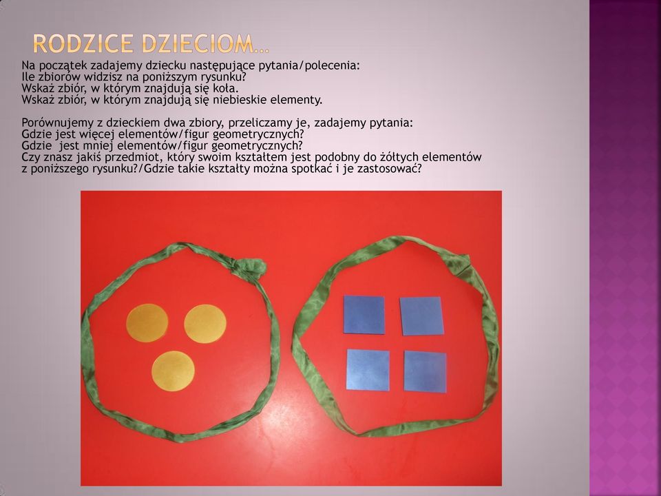 Porównujemy z dzieckiem dwa zbiory, przeliczamy je, zadajemy pytania: Gdzie jest więcej elementów/figur geometrycznych?