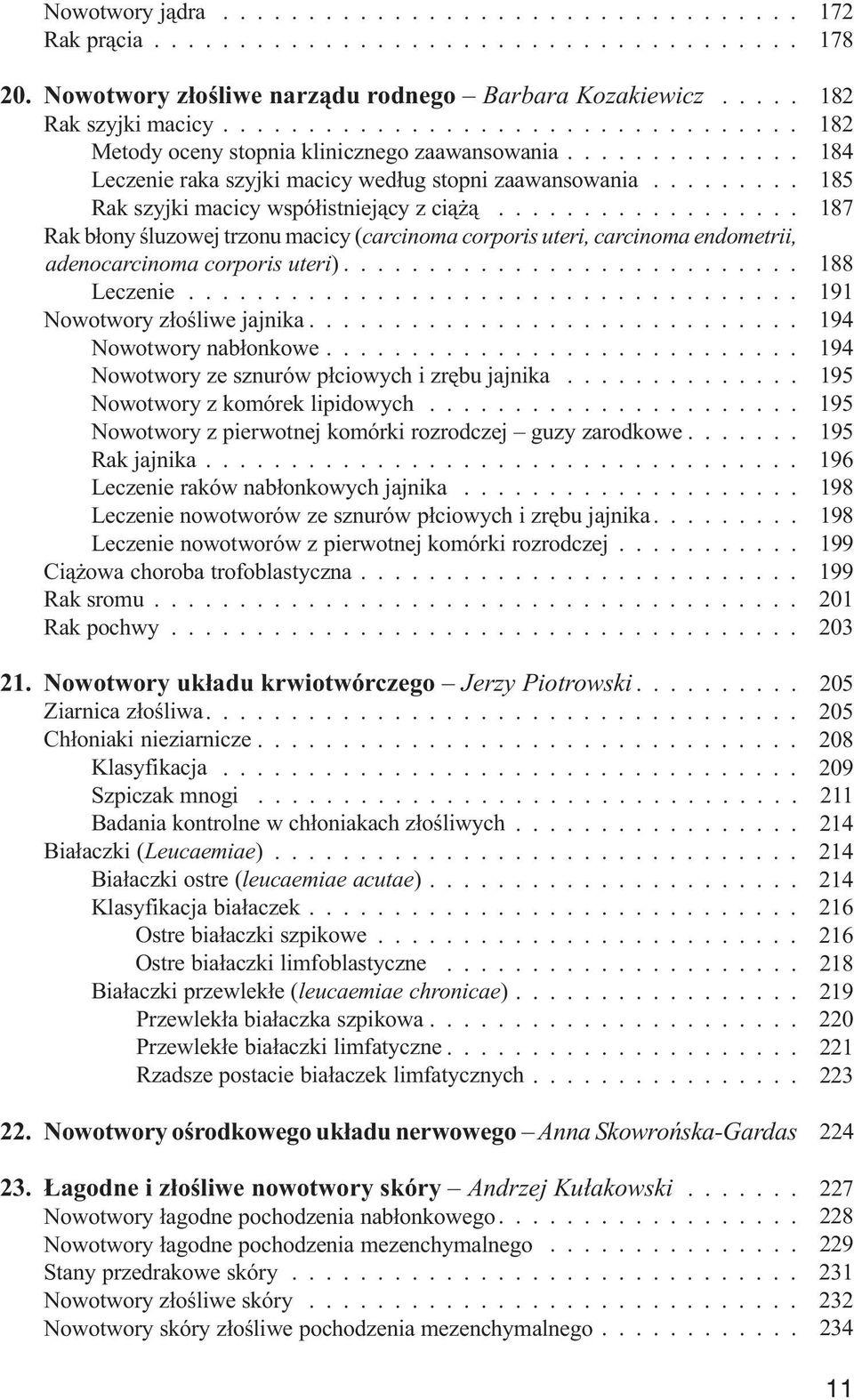 .. 187 Rak b³ony œluzowej trzonu macicy (carcinoma corporis uteri, carcinoma endometrii, 000 adenocarcinoma corporis uteri)... 188 Leczenie... 191 Nowotwory z³oœliwe jajnika... 194 Nowotwory nab³onkowe.