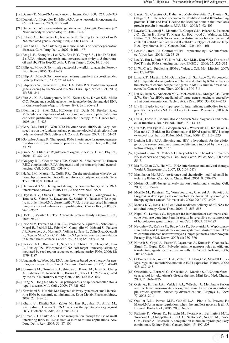 , Huntzinger E., Izaurralde E.: Getting to the root of mir- NA-mediated gene silencing. Cell, 2008; 132: 9 14 [23] Farah M.H.: RNAi silencing in mouse models of neurodegenerative diseases. Curr.