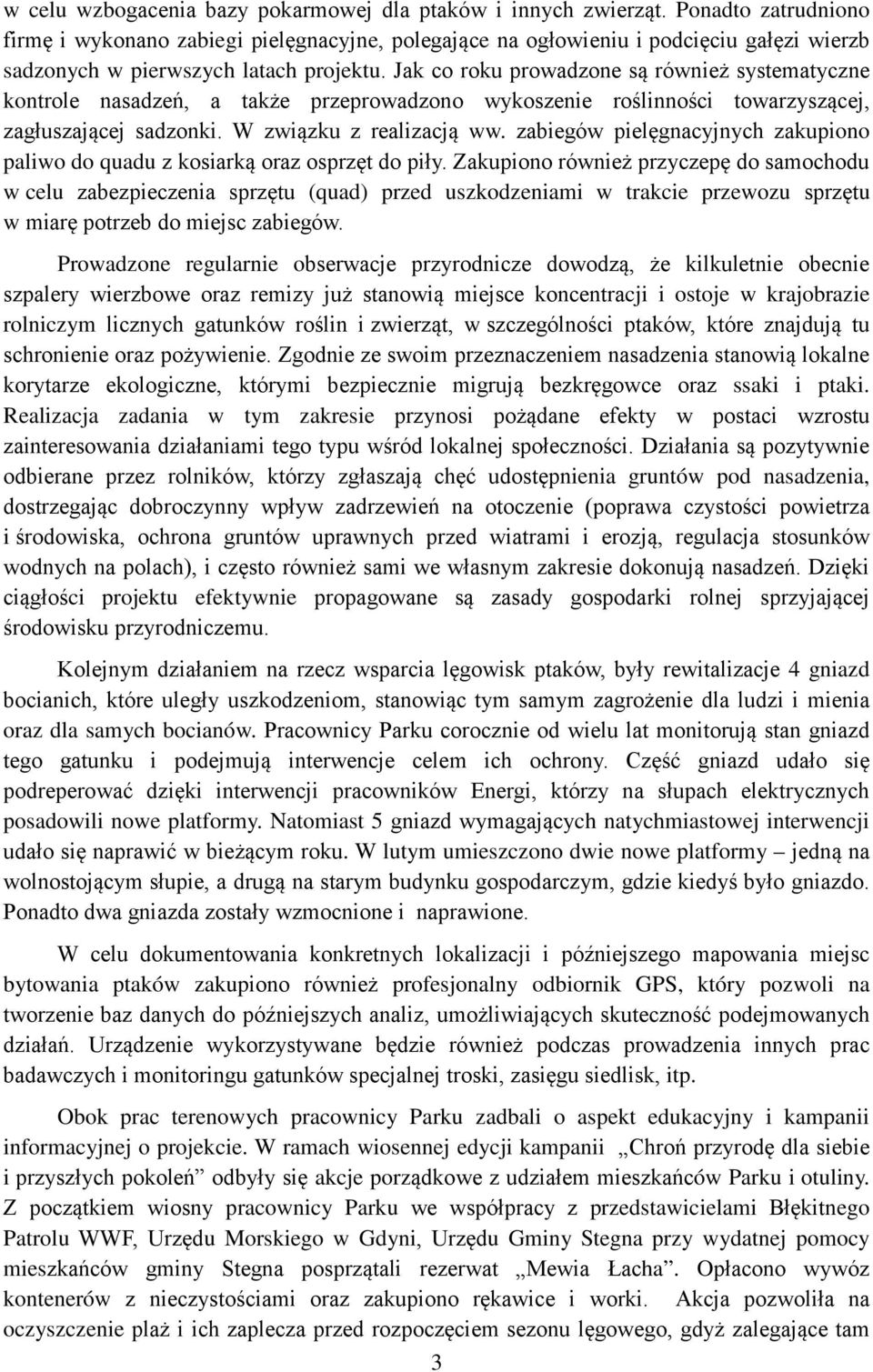 Jak co roku prowadzone są również systematyczne kontrole nasadzeń, a także przeprowadzono wykoszenie roślinności towarzyszącej, zagłuszającej sadzonki. W związku z realizacją ww.