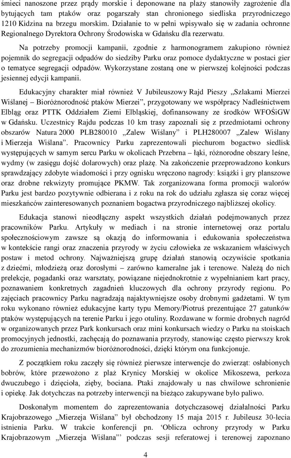 Na potrzeby promocji kampanii, zgodnie z harmonogramem zakupiono również pojemnik do segregacji odpadów do siedziby Parku oraz pomoce dydaktyczne w postaci gier o tematyce segregacji odpadów.