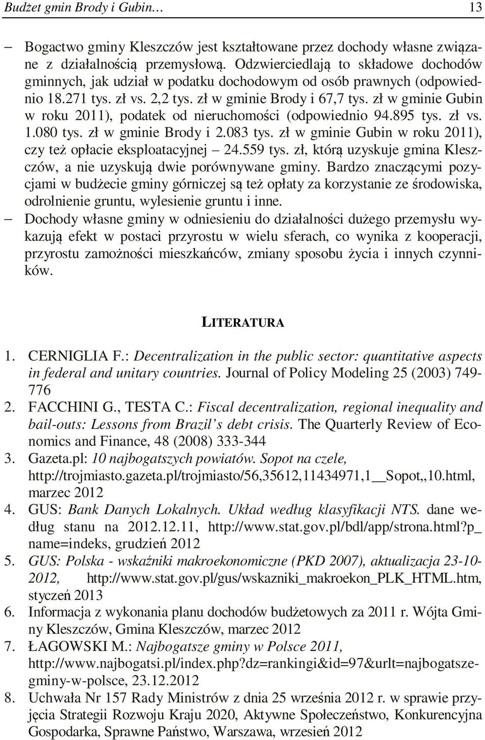 zł w gminie Gubin w roku 2011), podatek od nieruchomości (odpowiednio 94.895 tys. zł vs. 1.080 tys. zł w gminie Brody i 2.083 tys. zł w gminie Gubin w roku 2011), czy też opłacie eksploatacyjnej 24.