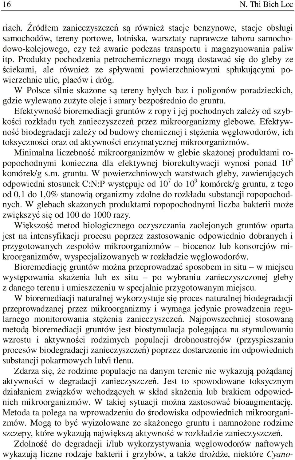 magazynowania paliw itp. Produkty pochodzenia petrochemicznego mogą dostawać się do gleby ze ściekami, ale również ze spływami powierzchniowymi spłukującymi powierzchnie ulic, placów i dróg.