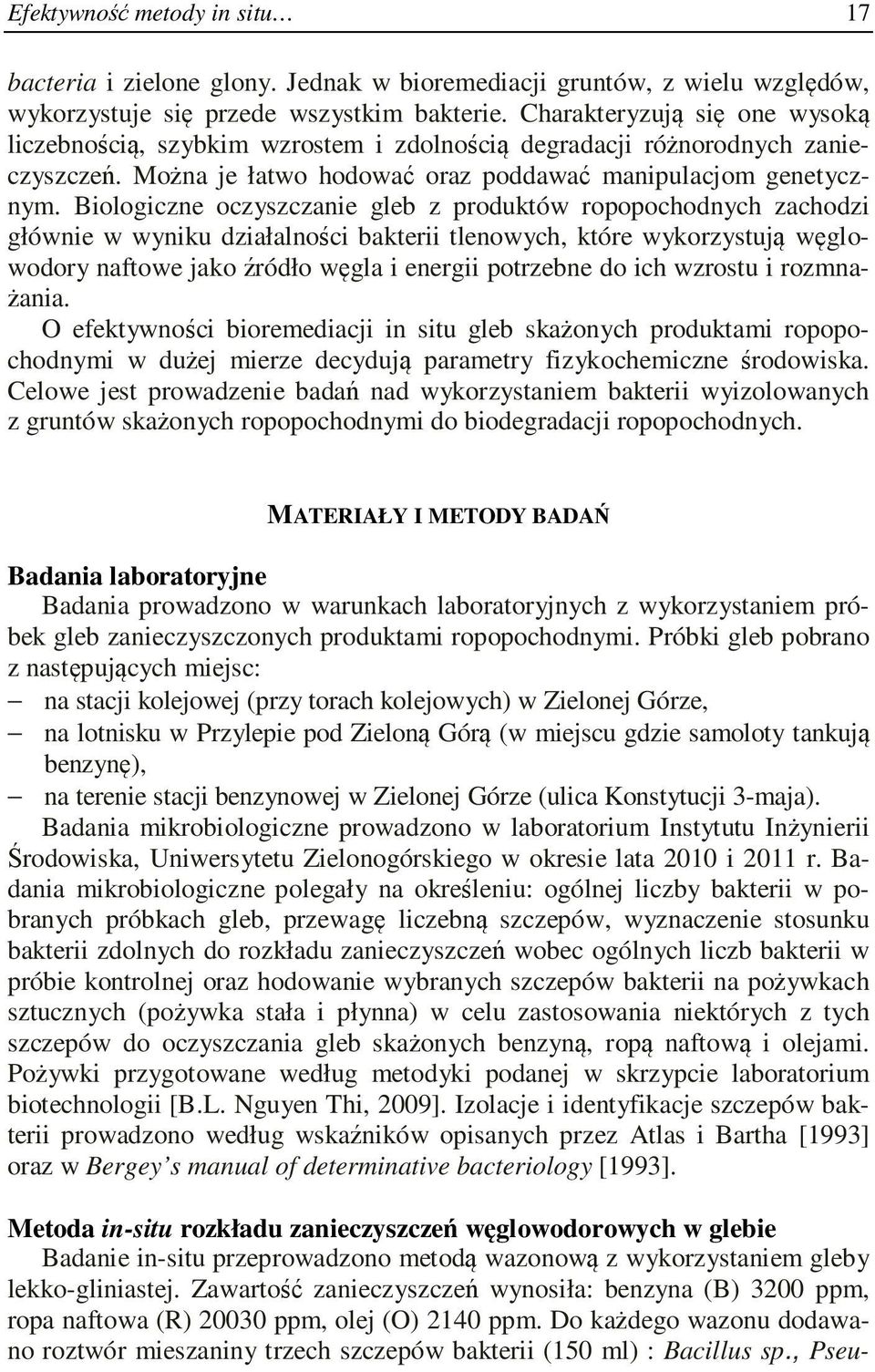 Biologiczne oczyszczanie gleb z produktów ropopochodnych zachodzi głównie w wyniku działalności bakterii tlenowych, które wykorzystują węglowodory naftowe jako źródło węgla i energii potrzebne do ich