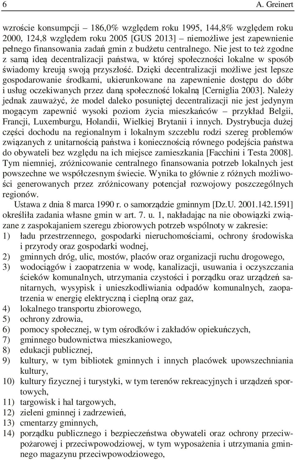 Dzięki decentralizacji możliwe jest lepsze gospodarowanie środkami, ukierunkowane na zapewnienie dostępu do dóbr i usług oczekiwanych przez daną społeczność lokalną [Cerniglia 2003].