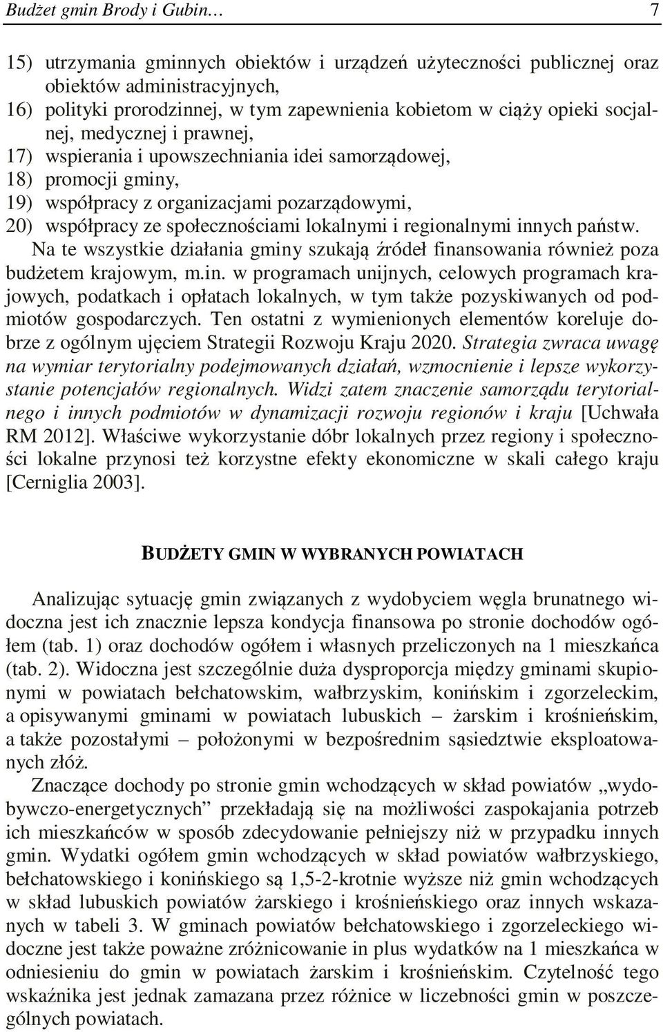regionalnymi innych państw. Na te wszystkie działania gminy szukają źródeł finansowania również poza budżetem krajowym, m.in. w programach unijnych, celowych programach krajowych, podatkach i opłatach lokalnych, w tym także pozyskiwanych od podmiotów gospodarczych.