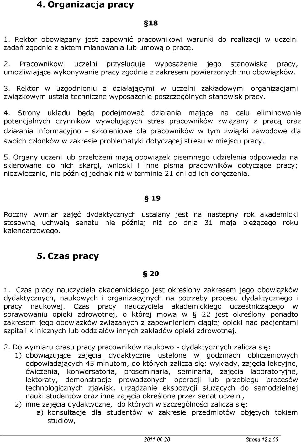 Rektor w uzgodnieniu z działającymi w uczelni zakładowymi organizacjami związkowym ustala techniczne wyposażenie poszczególnych stanowisk pracy. 4.