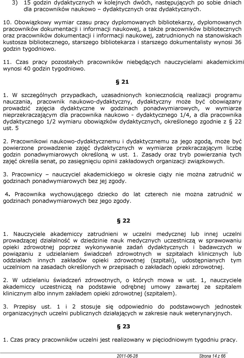 naukowej, zatrudnionych na stanowiskach kustosza bibliotecznego, starszego bibliotekarza i starszego dokumentalisty wynosi 36 godzin tygodniowo. 11.