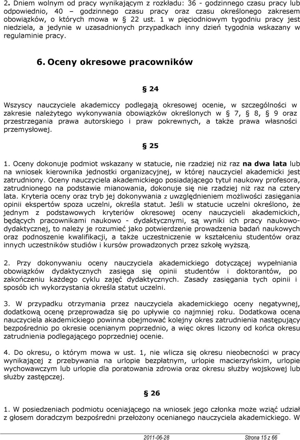 Oceny okresowe pracowników 24 Wszyscy nauczyciele akademiccy podlegają okresowej ocenie, w szczególności w zakresie należytego wykonywania obowiązków określonych w 7, 8, 9 oraz przestrzegania prawa