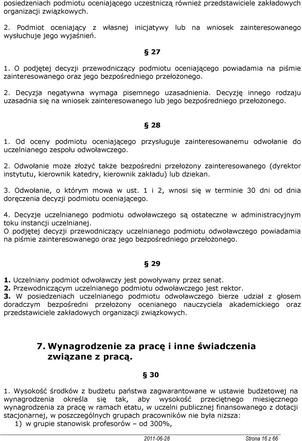 O podjętej decyzji przewodniczący podmiotu oceniającego powiadamia na piśmie zainteresowanego oraz jego bezpośredniego przełożonego. 2. Decyzja negatywna wymaga pisemnego uzasadnienia.