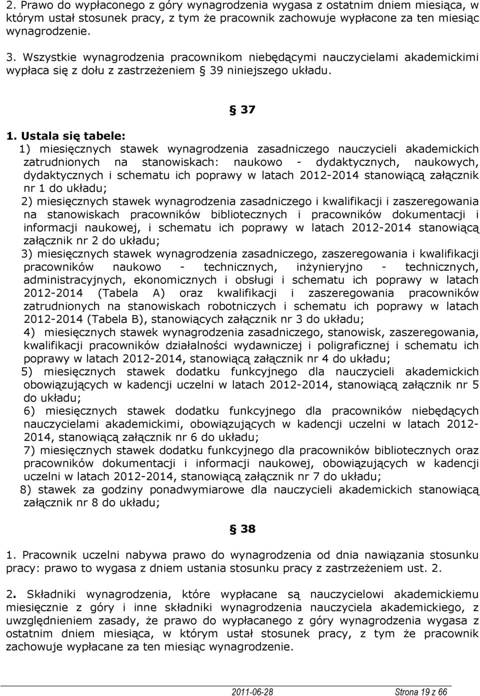 Ustala się tabele: 1) miesięcznych stawek wynagrodzenia zasadniczego nauczycieli akademickich zatrudnionych na stanowiskach: naukowo - dydaktycznych, naukowych, dydaktycznych i schematu ich poprawy w