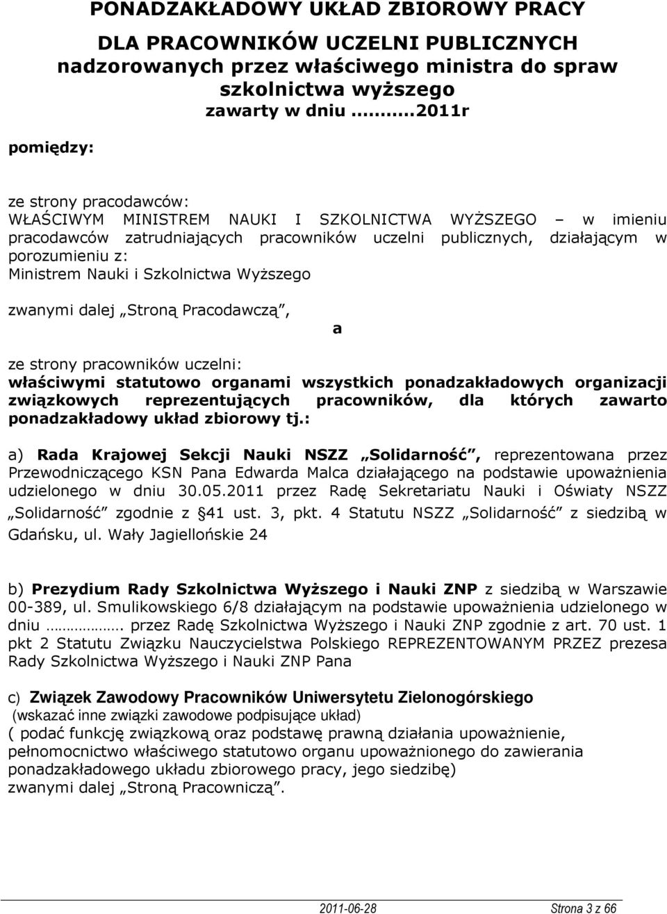 Szkolnictwa Wyższego zwanymi dalej Stroną Pracodawczą, a ze strony pracowników uczelni: właściwymi statutowo organami wszystkich ponadzakładowych organizacji związkowych reprezentujących pracowników,