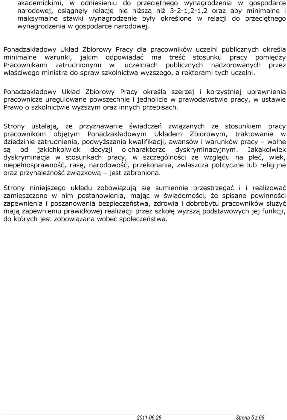 Ponadzakładowy Układ Zbiorowy Pracy dla pracowników uczelni publicznych określa minimalne warunki, jakim odpowiadać ma treść stosunku pracy pomiędzy Pracownikami zatrudnionymi w uczelniach