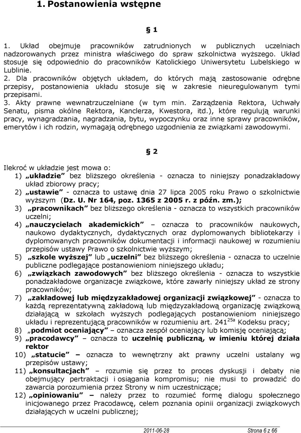 Dla pracowników objętych układem, do których mają zastosowanie odrębne przepisy, postanowienia układu stosuje się w zakresie nieuregulowanym tymi przepisami. 3.
