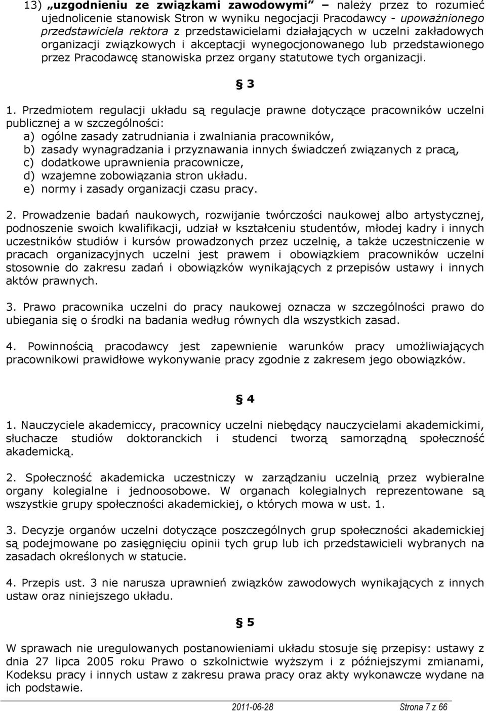 Przedmiotem regulacji układu są regulacje prawne dotyczące pracowników uczelni publicznej a w szczególności: a) ogólne zasady zatrudniania i zwalniania pracowników, b) zasady wynagradzania i