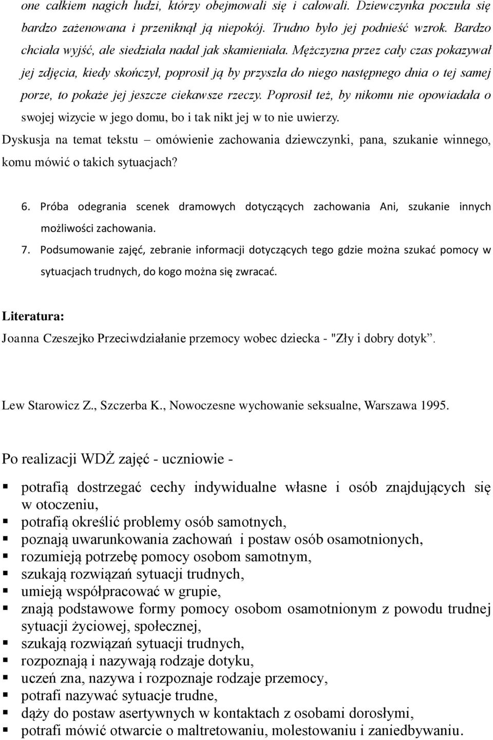 Mężczyzna przez cały czas pokazywał jej zdjęcia, kiedy skończył, poprosił ją by przyszła do niego następnego dnia o tej samej porze, to pokaże jej jeszcze ciekawsze rzeczy.