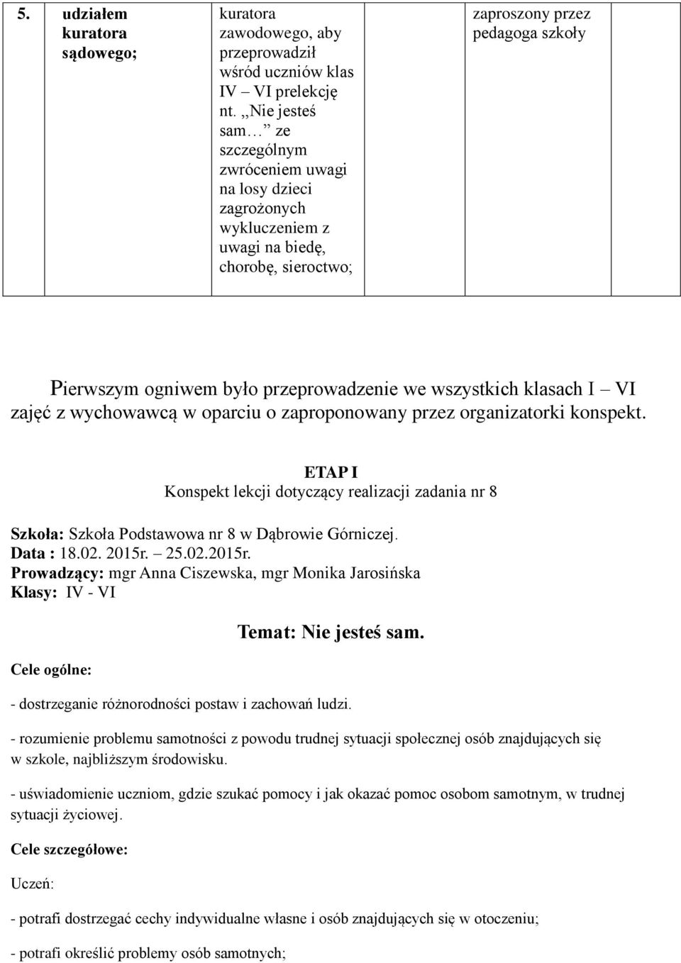 we wszystkich klasach I VI zajęć z wychowawcą w oparciu o zaproponowany przez organizatorki konspekt.