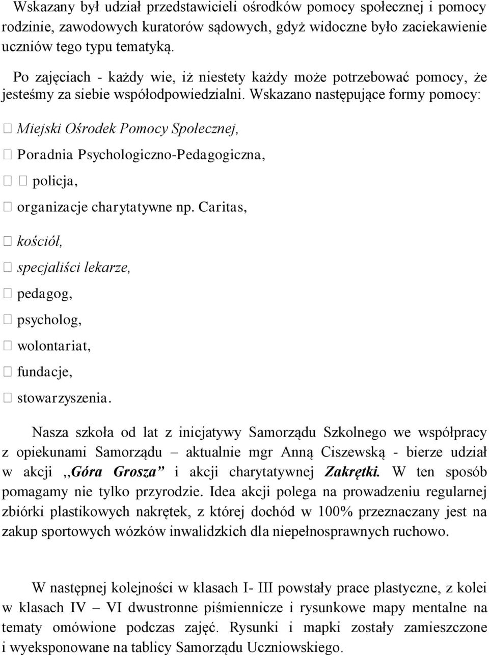 Wskazano następujące formy pomocy: Miejski Ośrodek Pomocy Społecznej, Poradnia Psychologiczno-Pedagogiczna, policja, organizacje charytatywne np.