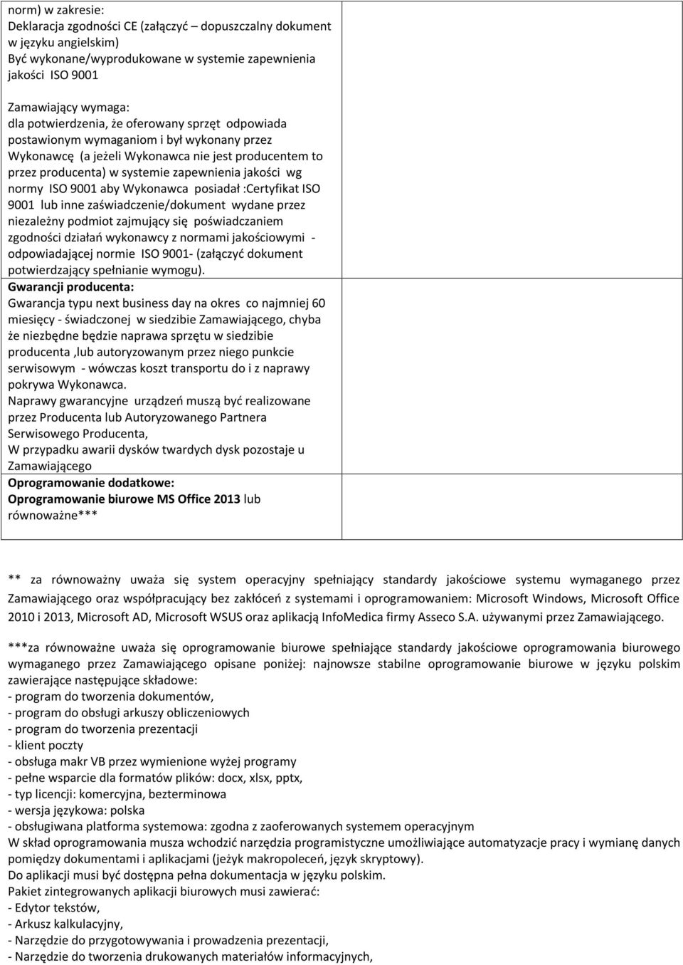 normy ISO 9001 aby Wykonawca posiadał :Certyfikat ISO 9001 lub inne zaświadczenie/dokument wydane przez niezależny podmiot zajmujący się poświadczaniem zgodności działań wykonawcy z normami