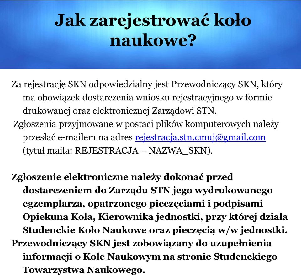 Zgłoszenia przyjmowane w postaci plików komputerowych należy przesłać e-mailem na adres rejestracja.stn.cmuj@gmail.com (tytuł maila: REJESTRACJA NAZWA_SKN).