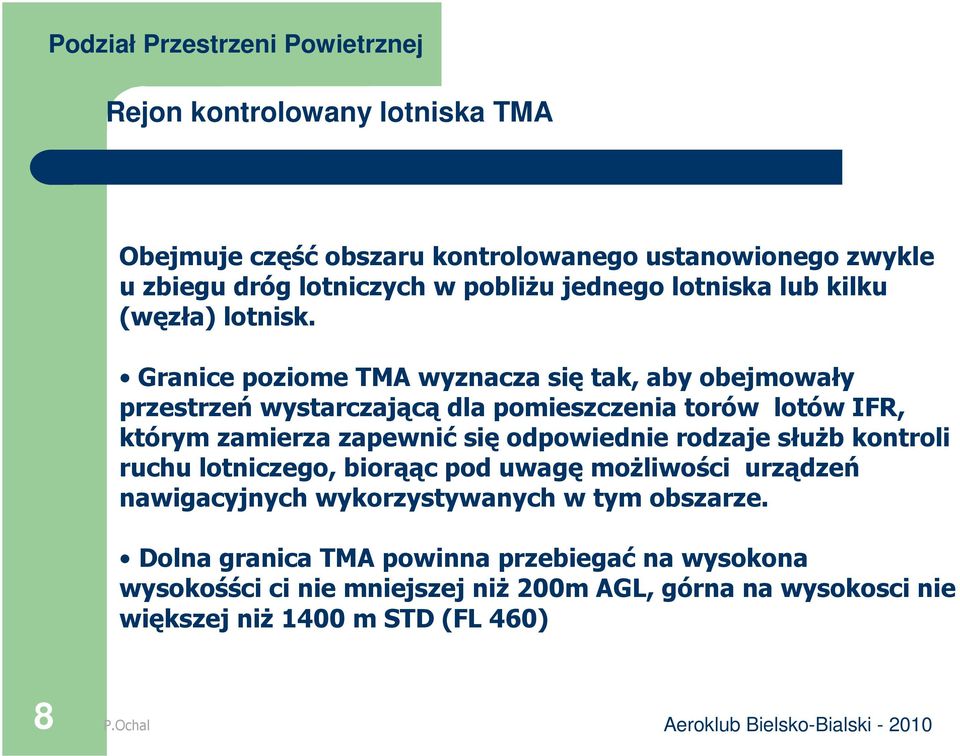 Granice poziome TMA wyznacza się tak, aby obejmowały przestrzeń wystarczającą dla pomieszczenia torów lotów IFR, którym zamierza zapewnić się