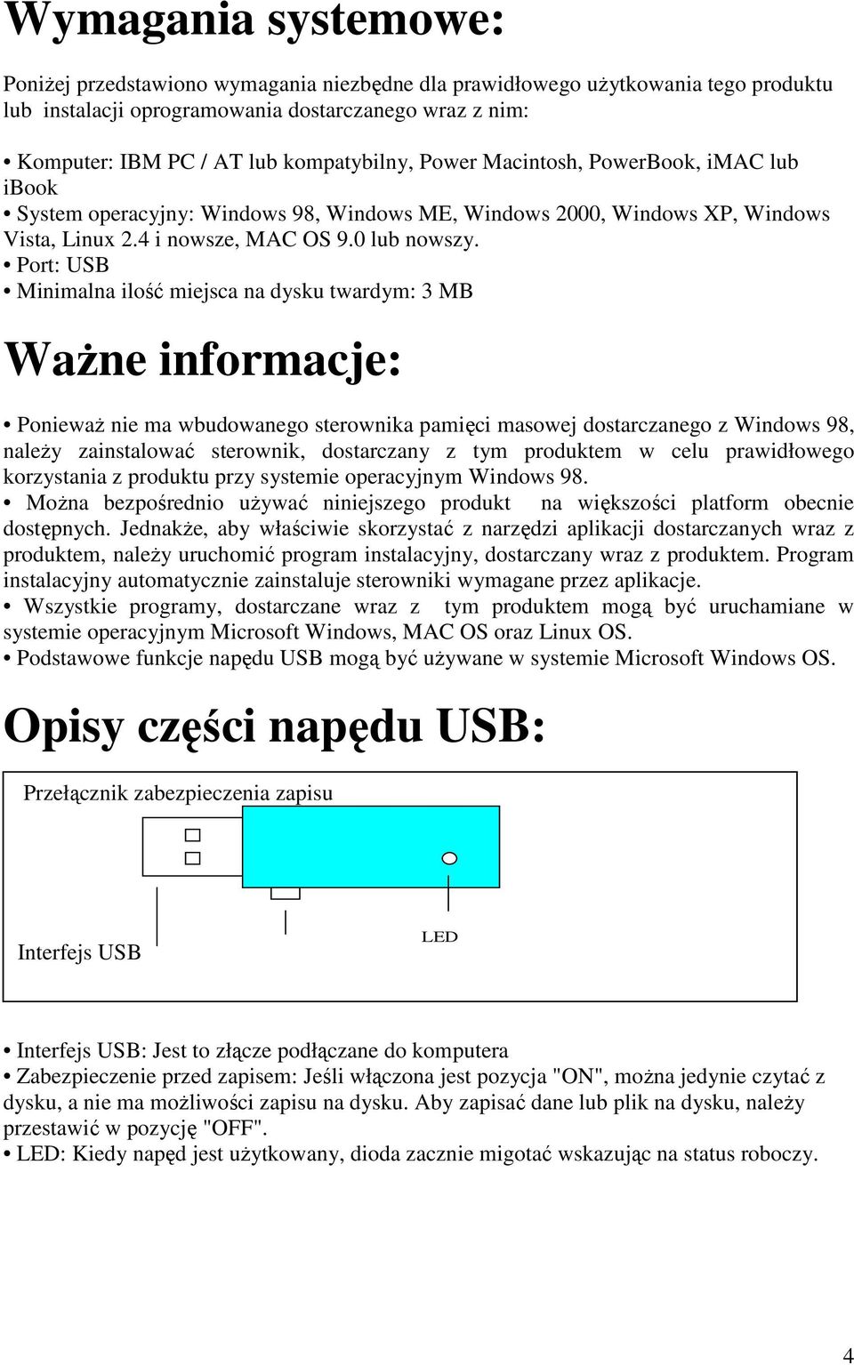 Port: USB Minimalna ilość miejsca na dysku twardym: 3 MB Ważne informacje: Ponieważ nie ma wbudowanego sterownika pamięci masowej dostarczanego z Windows 98, należy zainstalować sterownik,