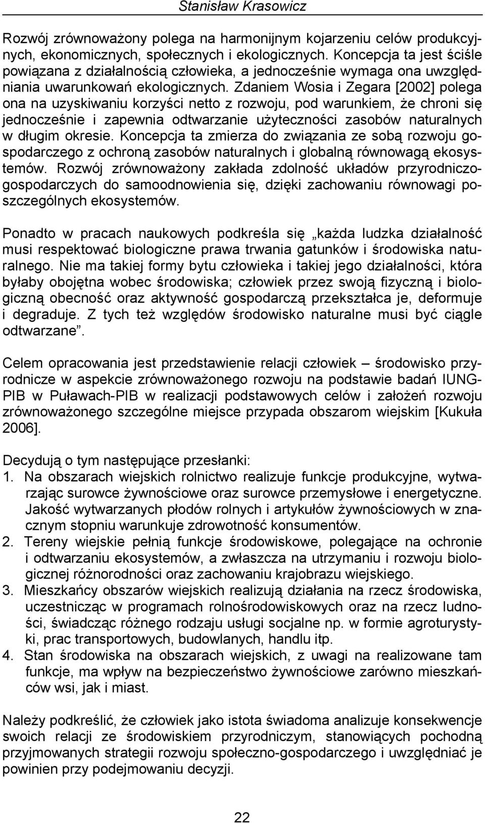 Zdaniem Wosia i Zegara [2002] polega ona na uzyskiwaniu korzyści netto z rozwoju, pod warunkiem, że chroni się jednocześnie i zapewnia odtwarzanie użyteczności zasobów naturalnych w długim okresie.