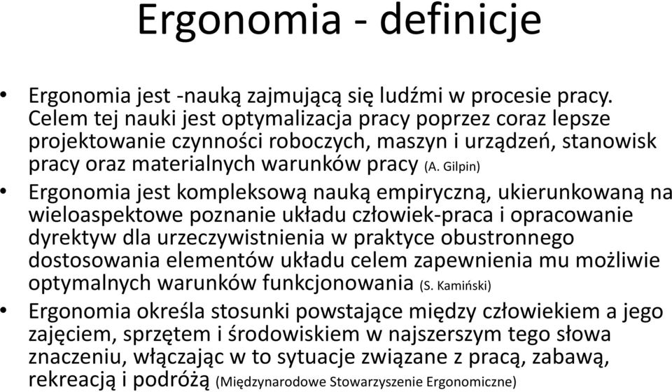 Gilpin) Ergonomia jest kompleksową nauką empiryczną, ukierunkowaną na wieloaspektowe poznanie układu człowiek-praca i opracowanie dyrektyw dla urzeczywistnienia w praktyce obustronnego dostosowania