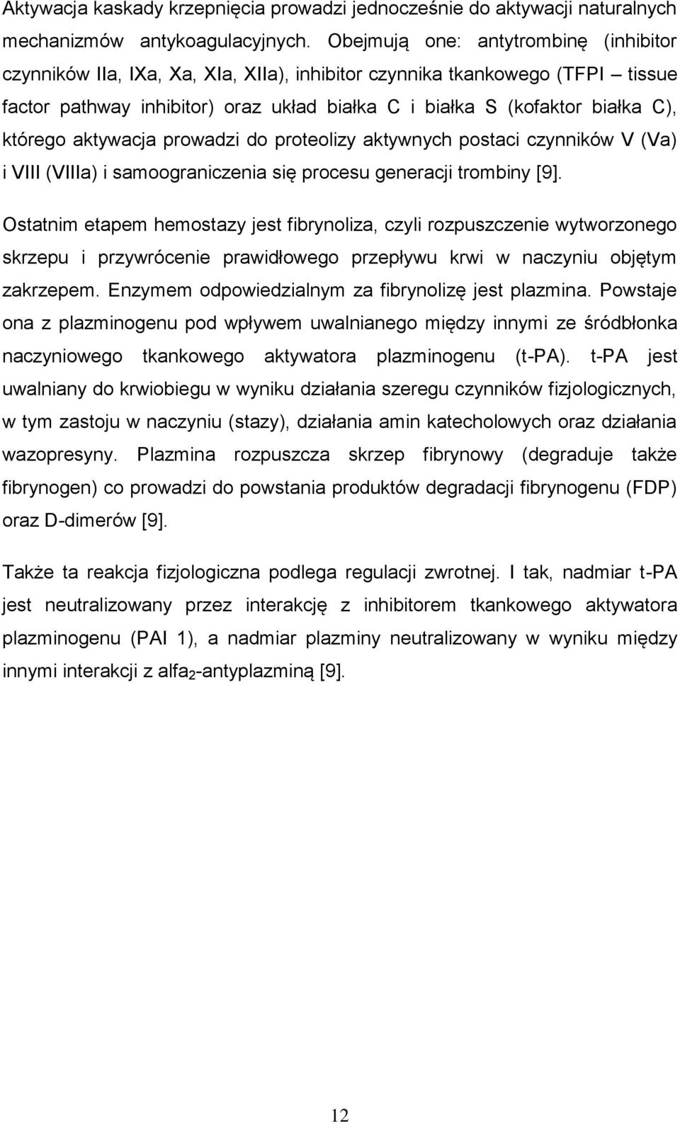 którego aktywacja prowadzi do proteolizy aktywnych postaci czynników V (Va) i VIII (VIIIa) i samoograniczenia się procesu generacji trombiny [9].