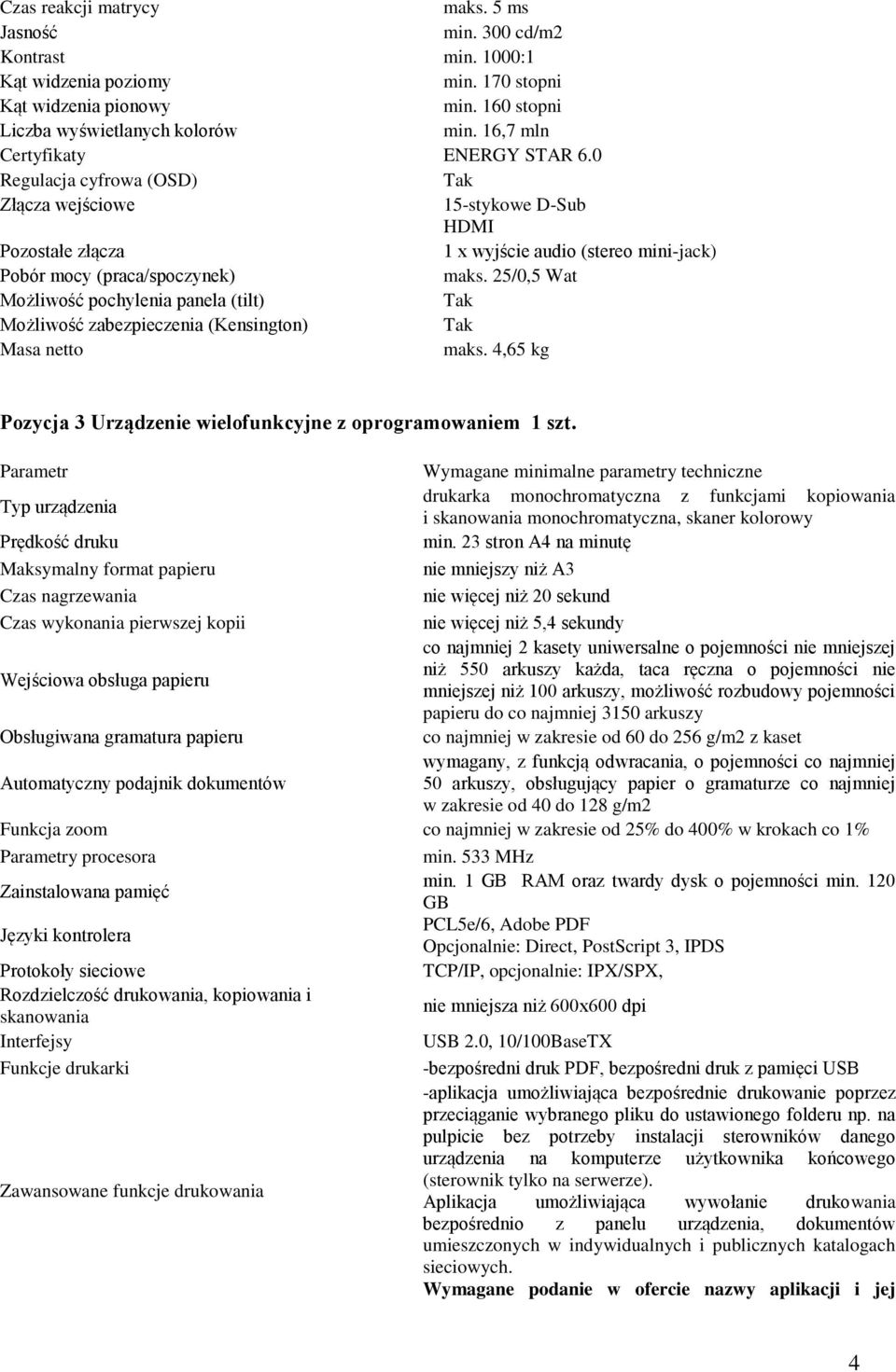 25/0,5 Wat Możliwość pochylenia panela (tilt) Możliwość zabezpieczenia (Kensington) Masa netto maks. 4,65 kg Pozycja 3 Urządzenie wielofunkcyjne z oprogramowaniem 1 szt.