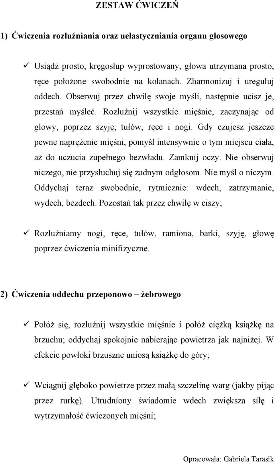 Gdy czujesz jeszcze pewne naprężenie mięśni, pomyśl intensywnie o tym miejscu ciała, aż do uczucia zupełnego bezwładu. Zamknij oczy. Nie obserwuj niczego, nie przysłuchuj się żadnym odgłosom.