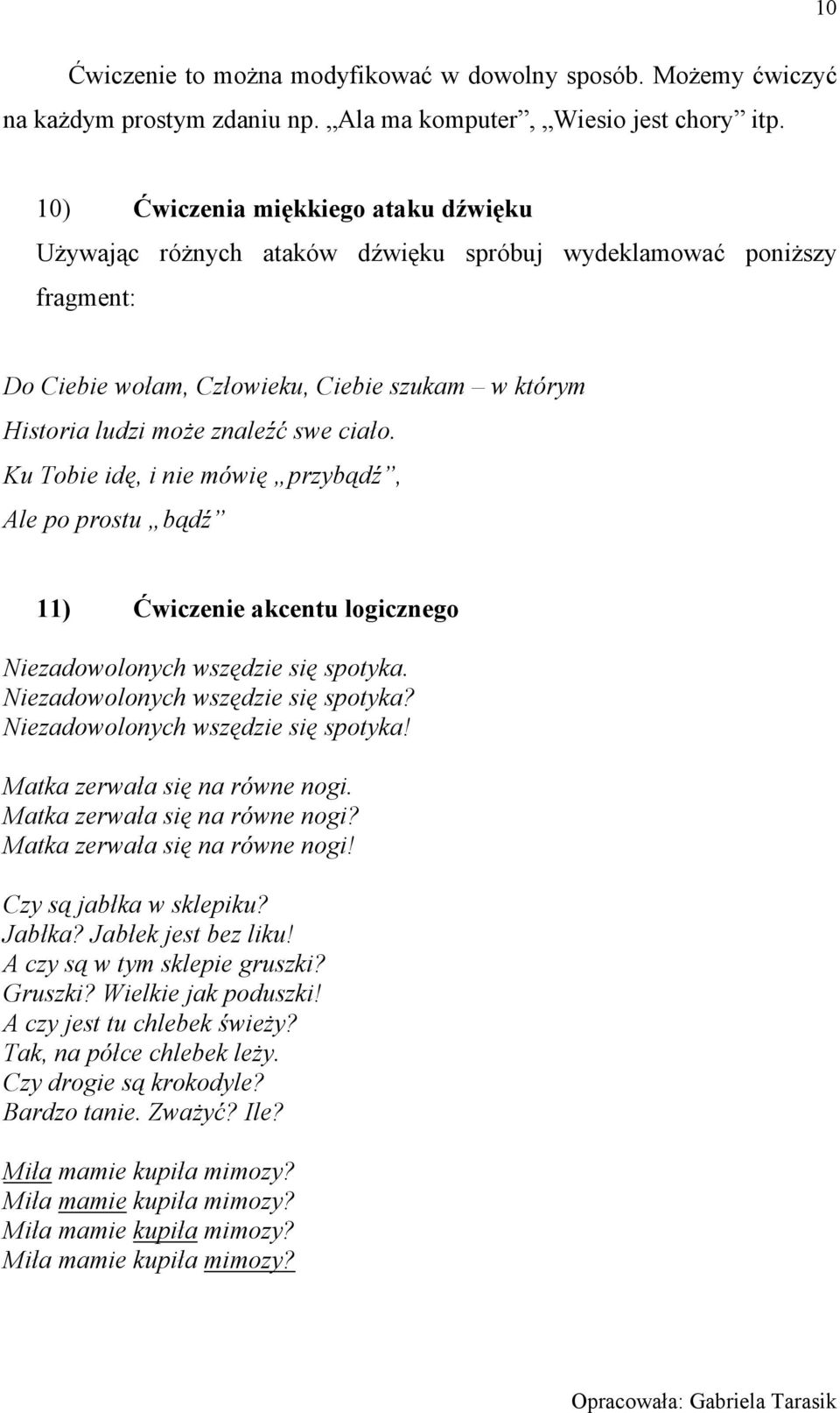 Ku Tobie idę, i nie mówię przybądź, Ale po prostu bądź 11) Ćwiczenie akcentu logicznego Niezadowolonych wszędzie się spotyka. Niezadowolonych wszędzie się spotyka? Niezadowolonych wszędzie się spotyka! Matka zerwała się na równe nogi.