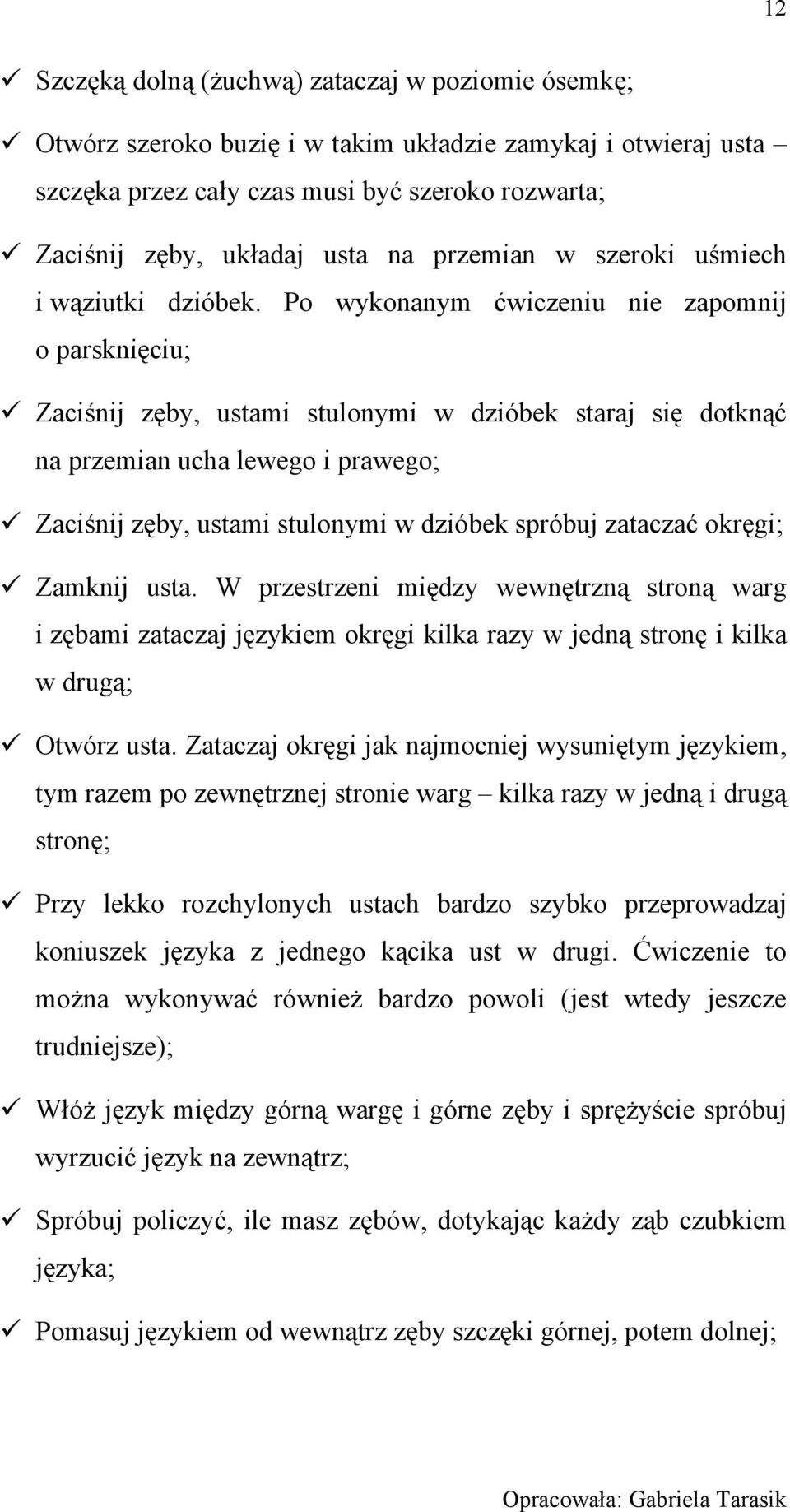 Po wykonanym ćwiczeniu nie zapomnij o parsknięciu; Zaciśnij zęby, ustami stulonymi w dzióbek staraj się dotknąć na przemian ucha lewego i prawego; Zaciśnij zęby, ustami stulonymi w dzióbek spróbuj