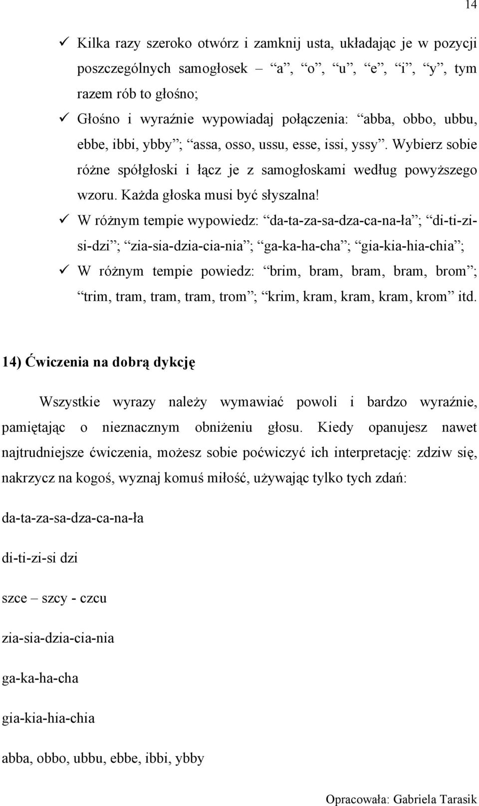 W różnym tempie wypowiedz: da-ta-za-sa-dza-ca-na-ła ; di-ti-zisi-dzi ; zia-sia-dzia-cia-nia ; ga-ka-ha-cha ; gia-kia-hia-chia ; W różnym tempie powiedz: brim, bram, bram, bram, brom ; trim, tram,