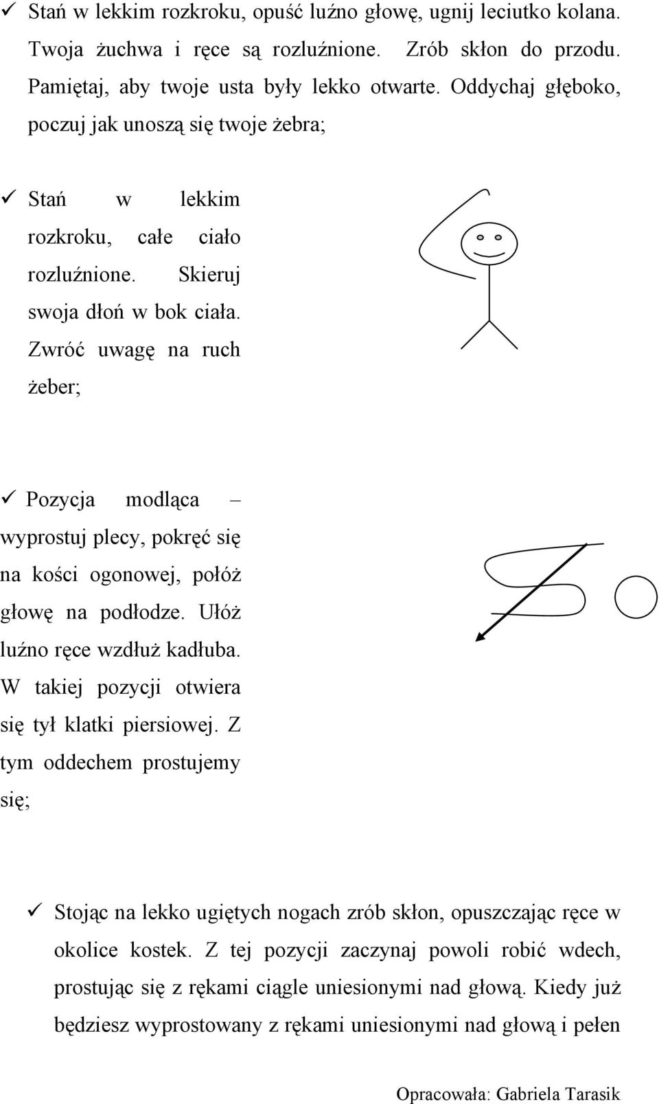 Zwróć uwagę na ruch żeber; Pozycja modląca wyprostuj plecy, pokręć się na kości ogonowej, połóż głowę na podłodze. Ułóż luźno ręce wzdłuż kadłuba.