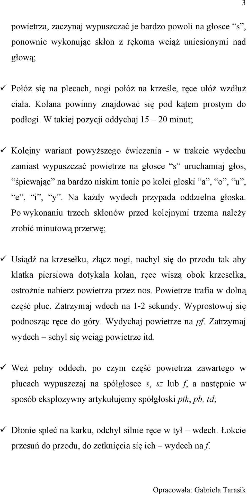 W takiej pozycji oddychaj 15 20 minut; Kolejny wariant powyższego ćwiczenia - w trakcie wydechu zamiast wypuszczać powietrze na głosce s uruchamiaj głos, śpiewając na bardzo niskim tonie po kolei