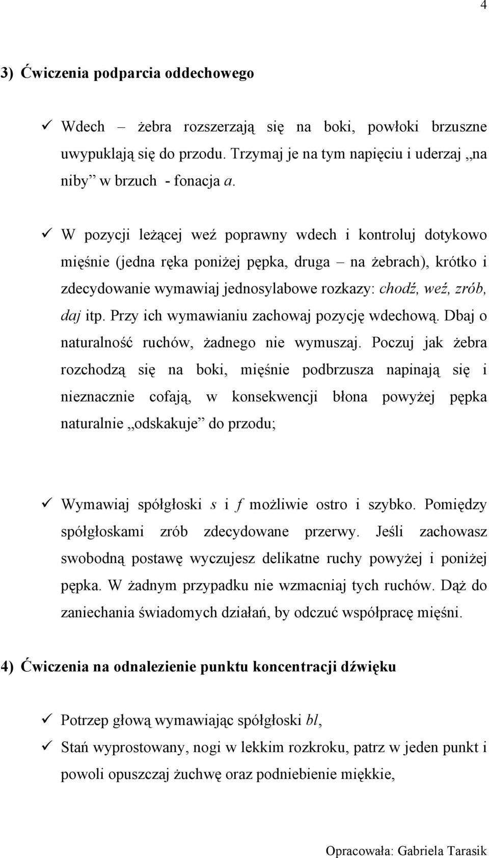 Przy ich wymawianiu zachowaj pozycję wdechową. Dbaj o naturalność ruchów, żadnego nie wymuszaj.