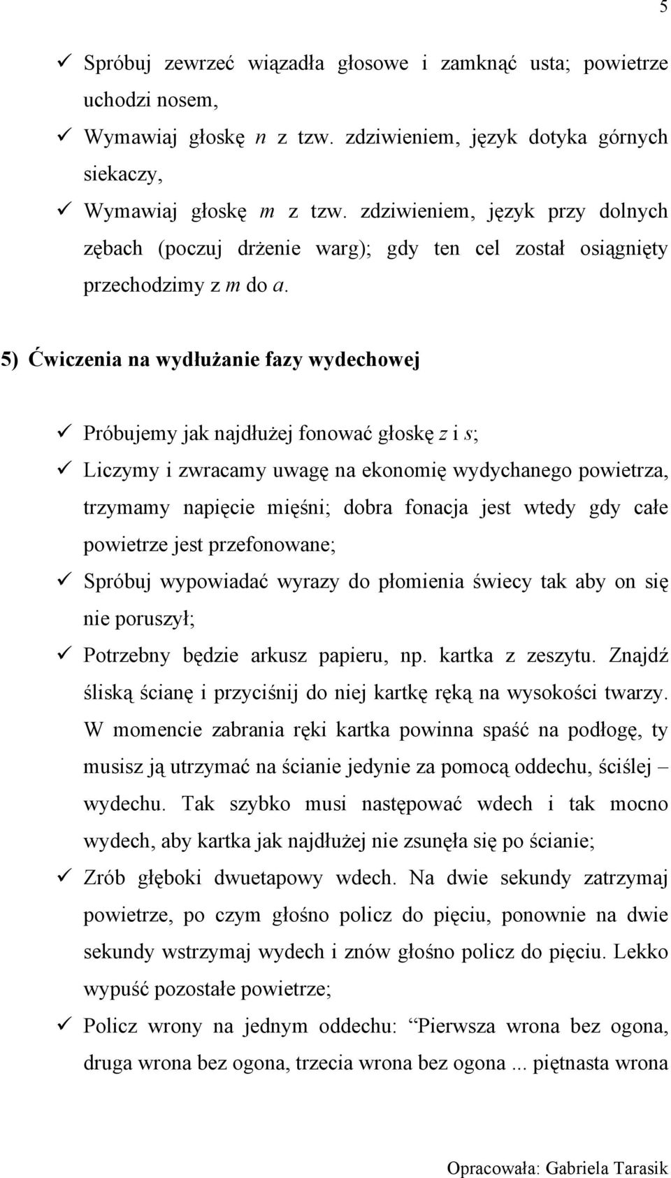 5) Ćwiczenia na wydłużanie fazy wydechowej Próbujemy jak najdłużej fonować głoskę z i s; Liczymy i zwracamy uwagę na ekonomię wydychanego powietrza, trzymamy napięcie mięśni; dobra fonacja jest wtedy