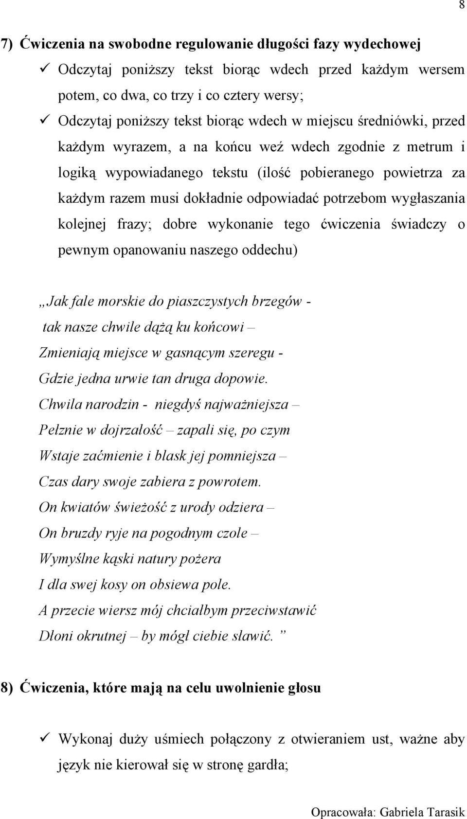 wygłaszania kolejnej frazy; dobre wykonanie tego ćwiczenia świadczy o pewnym opanowaniu naszego oddechu) Jak fale morskie do piaszczystych brzegów - tak nasze chwile dążą ku końcowi Zmieniają miejsce