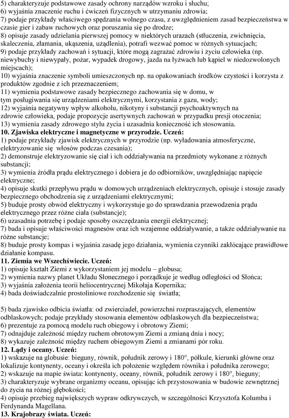 skaleczenia, złamania, ukąszenia, użądlenia), potrafi wezwać pomoc w różnych sytuacjach; 9) podaje przykłady zachowań i sytuacji, które mogą zagrażać zdrowiu i życiu człowieka (np.